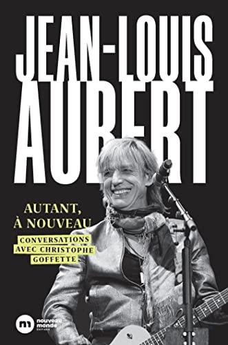 Jean-Louis Aubert, autant à nouveau : conversations avec Christophe Goffette