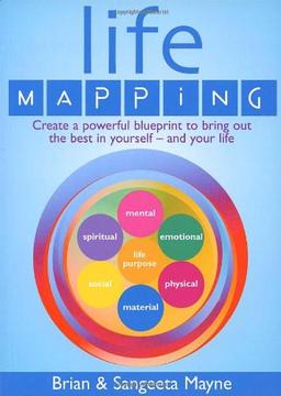 Life Mapping: Create a Powerful Blueprint to Bring Out the Best in Yourself-and Your Life: How to Become the Best You