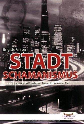 Stadtschamanismus: Schamanische Rituale und Reisen in der neuen Zeit