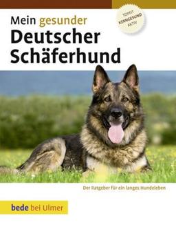 Mein gesunder Deutscher Schäferhund: Der Ratgeber für ein langes Hundeleben