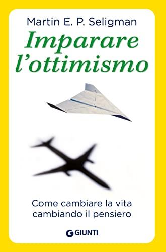 Imparare l'ottimismo. Come cambiare la vita cambiando il pensiero