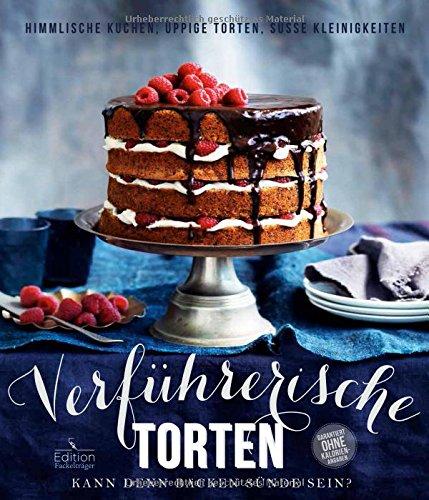 Verführerische Torten: Kann denn Backen Sünde sein? - Himmlische Kuchen, üppige Torten und süße Kleinigkeiten