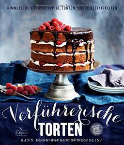 Verführerische Torten: Kann denn Backen Sünde sein? - Himmlische Kuchen, üppige Torten und süße Kleinigkeiten