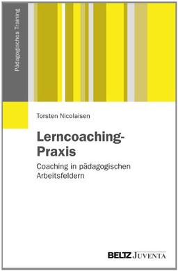 Lerncoaching-Praxis: Coaching in pädagogischen Arbeitsfeldern (Pädagogisches Training)