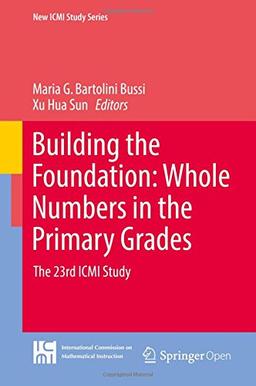 Building the Foundation: Whole Numbers in the Primary Grades: The 23rd ICMI Study (New ICMI Study Series)