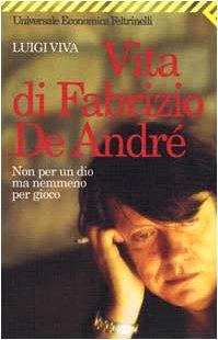 Non per un dio ma nemmeno per gioco. Vita di Fabrizio De André