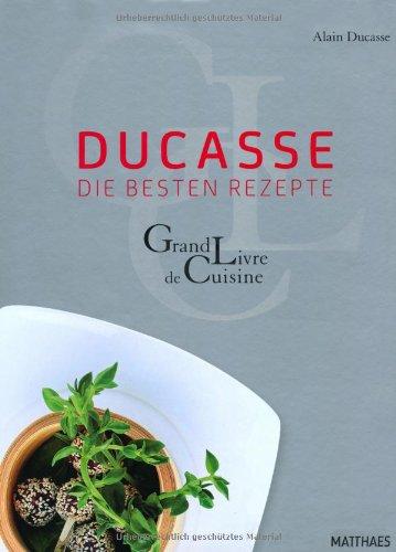 Ducasse - die besten Rezepte: Grand Livre de Cuisine