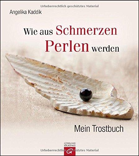 Wie aus Schmerzen Perlen werden: Mein Trostbuch