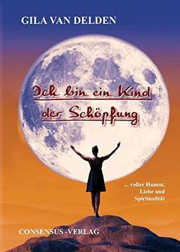 Ich bin ein Kind der Schöpfung: ... voller Humor, Liebe und Spiritualität