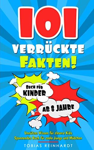 101 verrückte Fakten! Unnützes Wissen für clevere Kids: Spannendes Buch für coole Jungs und Mädchen. Buch für Kinder ab 8 Jahre