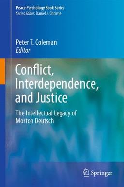 Conflict, Interdependence, and Justice: The Intellectual Legacy of Morton Deutsch (Peace Psychology Book Series)