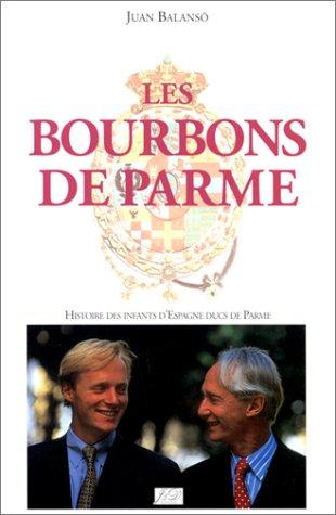 Les Bourbons de Parme : histoire des Infants d'Espagne, ducs de Parme