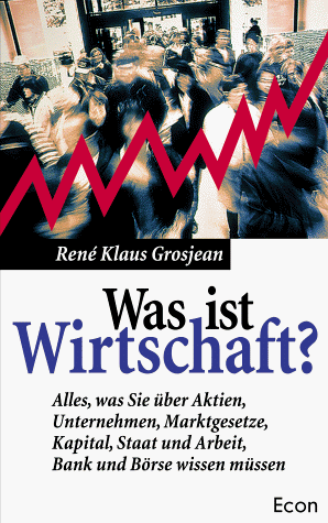 Was ist Wirtschaft? Alles, was Sie über Aktien, Unternehmen, Marktgesetze, Kapital, Staat und Arbeit, Bank und Börse wissen müssen.