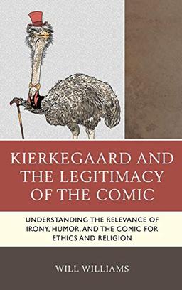 Kierkegaard and the Legitimacy of the Comic: Understanding the Relevance of Irony, Humor, and the Comic for Ethics and Religion