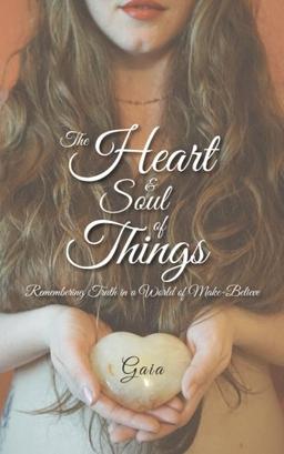 The Heart & Soul of Things: Remembering Truth in a World of Make-Believe