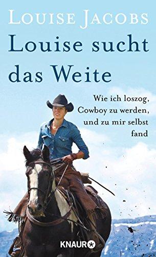 Louise sucht das Weite: Wie ich loszog, Cowboy zu werden und zu mir selbst fand