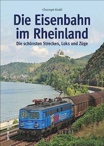 Eisenbahnen im Rheinland. Faszinierende Farbfotografien aus vier Jahrzehnten präsentieren Stecken, Fahrzeuge und Bahnhöfe: Die schönsten Strecken, Loks und Züge (Sutton - Auf Schienen unterwegs)