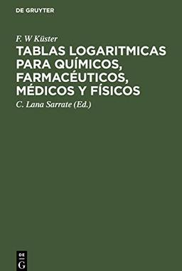 Tablas logaritmicas para químicos, farmacéuticos, médicos y físicos