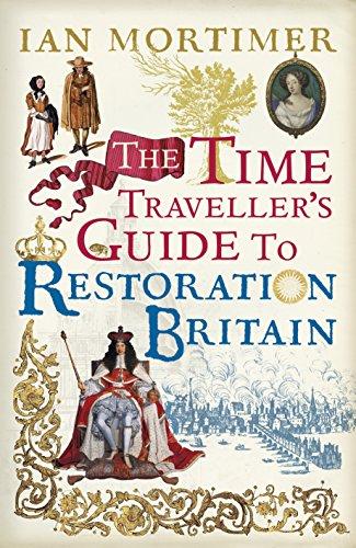 The Time Traveller's Guide to Restoration Britain: Life in the Age of Samuel Pepys, Isaac Newton and The Great Fire of London