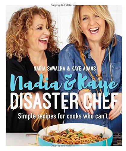 Nadia and Kaye Disaster Chef: Simple Recipes for Cooks Who Can't