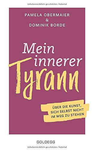 Mein innerer Tyrann. Über die Kunst, sich selbst nicht im Weg zu stehen. Frei und selbstbestimmt leben – so klappt’s! Denkmuster durchbrechen und Selbstliebe lernen mit dem Selbstcoaching Ratgeber