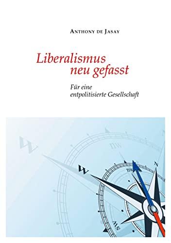 Liberalismus neu gefasst: Für eine entpolitisierte Gesellschaft