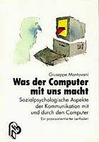 Was der Computer mit uns macht: Sozialpsychologische Aspekte der Kommunikation mit und durch den Computer. Ein praxisorientierter Leitfaden