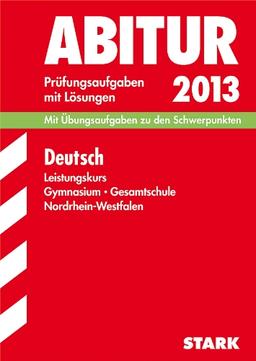 Abitur-Prüfungsaufgaben Gymnasium/Gesamtschule NRW / Deutsch Leistungskurs 2013: Mit Übungsaufgaben zu den aktuellen Schwerpunkten. Prüfungsaufgaben ... mit Lösungen Jahrgänge 2010-2012