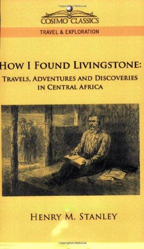 How I Found Livingstone: Travels, Adventures and Discoveries in Central Africa