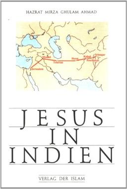 Jesus in Indien: Eine Darstellung von Jesu Entrinnen vom Tode am Kreuz und seine Reise nach Indien