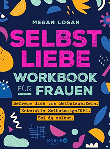 Selbstliebe Workbook für Frauen: Befreie dich von Selbstzweifeln. Entwickle Selbstmitgefühl. Sei du selbst.