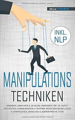 Manipulationstechniken: erkennen, abwehren & im Alltag anwenden. Wie Sie durch Psychologie, Kommunikation & Rhetorik Menschen beeinflussen & manipulieren. Menschen & Körpersprache lesen - inkl. NLP