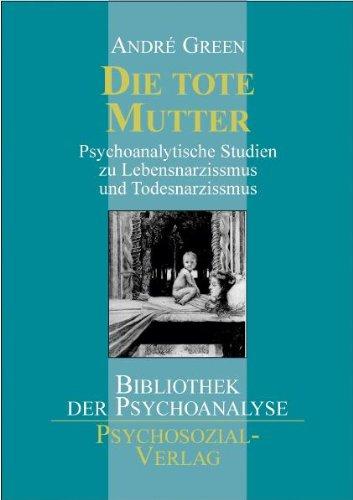 Die tote Mutter: Psychoanalytische Studien zu Lebensnarzismus und Todesnarzismus