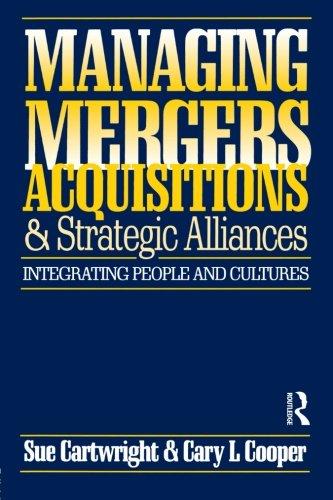 Managing Mergers Acquisitions and Strategic Alliances: Integrating People and Cultures