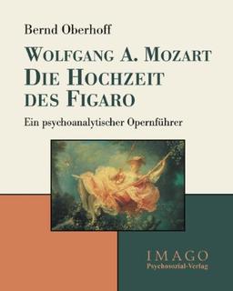 Wolfgang A. Mozart: Die Hochzeit des Figaro: Ein psychoanalytischer Opernführer