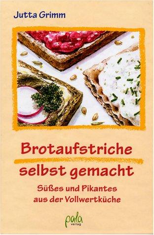 Brotaufstriche selbst gemacht. Süßes und Pikantes aus der Vollwertküche