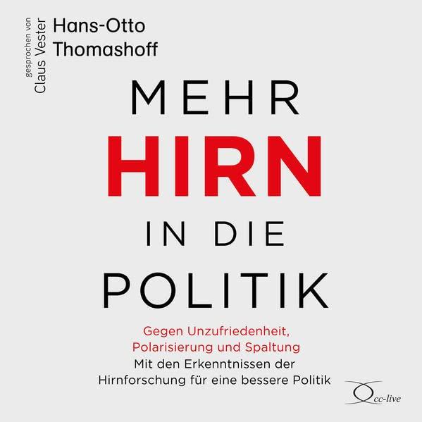 Mehr Hirn in die Politik: Gegen Unzufriedenheit, Polarisierung und Spaltung – Mit den Erkenntnissen der Hirnforschung für eine bessere Politik (Politik & Gesellschaft)