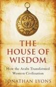 The House of Wisdom: How the Arabs Transformed Western Civilization