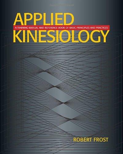 Applied Kinesiology: A Training Manual and Reference Book of Basic Principles and Practices