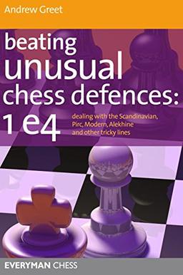 Beating Unusual Chess Defences: 1 e4: Dealing with the Scandinavian, Pirc, Modern, Alekhine and Other Tricky Lines