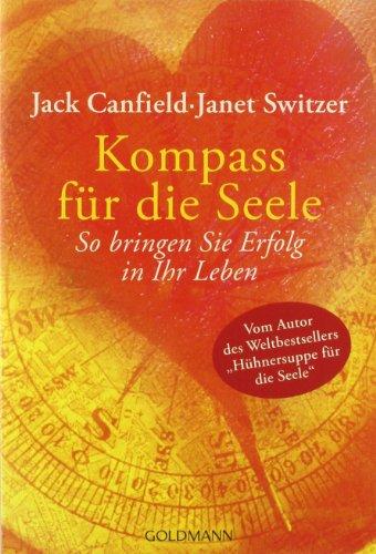 Kompass für die Seele: So bringen Sie Erfolg in Ihr Leben: 60 zeitlose Lebensgesetze