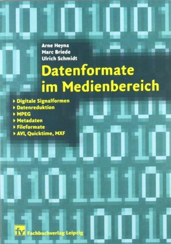 Datenformate im Medienbereich: Digitale Signalformen, Datenreduktion, MPEG, Metadaten, Fileformate, AVI, Quicktime, MXF