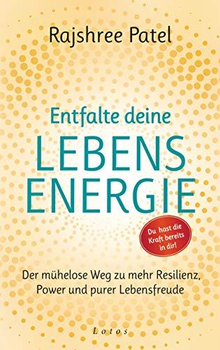 Entfalte deine Lebensenergie. Du hast die Kraft bereits in dir!: Der mühelose Weg zu mehr Resilienz, Power und purer Lebensfreude