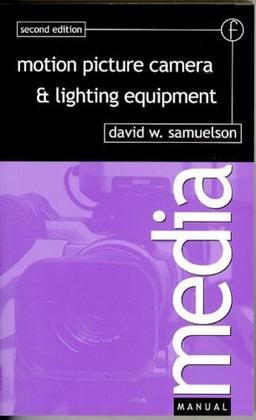 Motion Picture Camera and Lighting Equipment: Choice and Technique (Media Manuals)