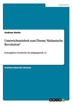 Unterrichtseinheit zum Thema "Kubanische Revolution": Leistungskurs Geschichte der Jahrgangsstufe 12