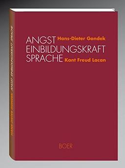 Angst - Einbildungskraft - Sprache: Ein verbindender Aufriss zwischen Freud, Kant und Lacan: Ein verbindender Aufriß zwischen Freud, Kant, Lacan (Forschungen)