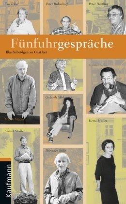 Fünfuhrgespräche: Ilka Scheidgen zu Gast bei Günter Grass, Peter Härtling, Herta Müller, Peter Rühmkorf, Dorothee Sölle, Arnold Stadler, Martin Walser, Gabriele Wohmann, Eva Zeller