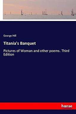 Titania's Banquet: Pictures of Woman and other poems. Third Edition