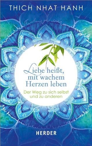 Liebe heißt, mit wachem Herzen leben: Der Weg zu sich selbst und zu anderen (HERDER spektrum)