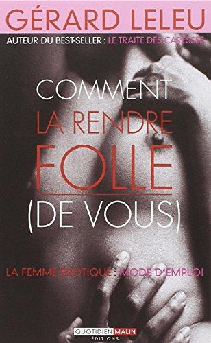 Comment la rendre folle (de vous) : la femme érotique, mode d'emploi